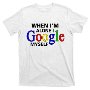 When I'm Alone I Google Myself T-Shirt