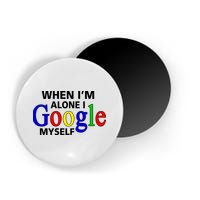 When I'm Alone I Google Myself Magnet