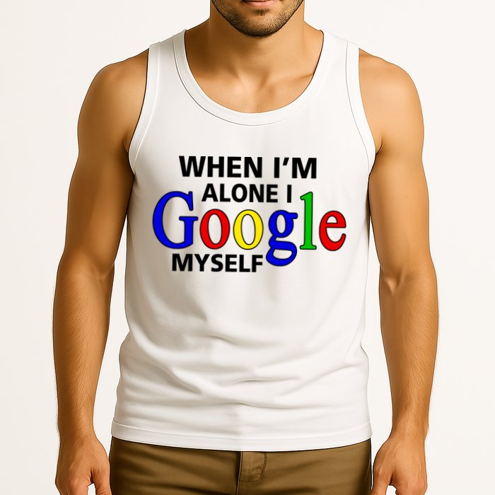When I'm Alone I Google Myself Tank Top