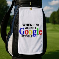 When I'm Alone I Google Myself Golf Towel