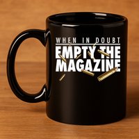 When In Doubt Empty The Magazine 11oz C Handle Ceramic Mug