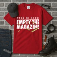 When In Doubt Empty The Magazine Tall T-Shirt