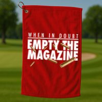 When In Doubt Empty The Magazine Golf Towel