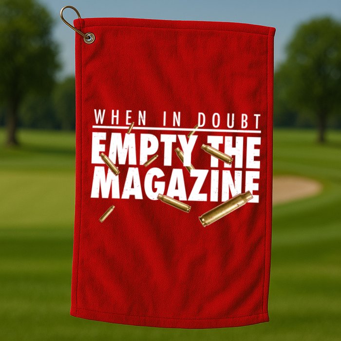 When In Doubt Empty The Magazine Golf Towel