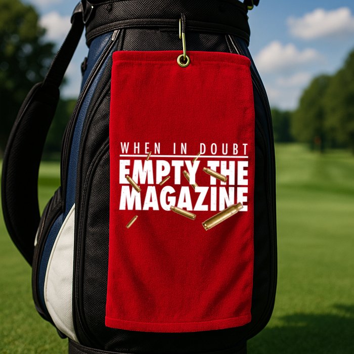 When In Doubt Empty The Magazine Golf Towel