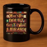 When In Doubt Go To The Library 11oz C Handle Ceramic Mug