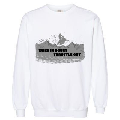 When In Doubt Throttle Out Snowmobiling Garment-Dyed Sweatshirt