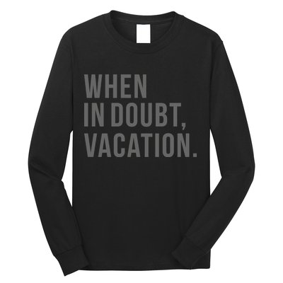 When in Doubt, Vacation Funny Long Sleeve Shirt