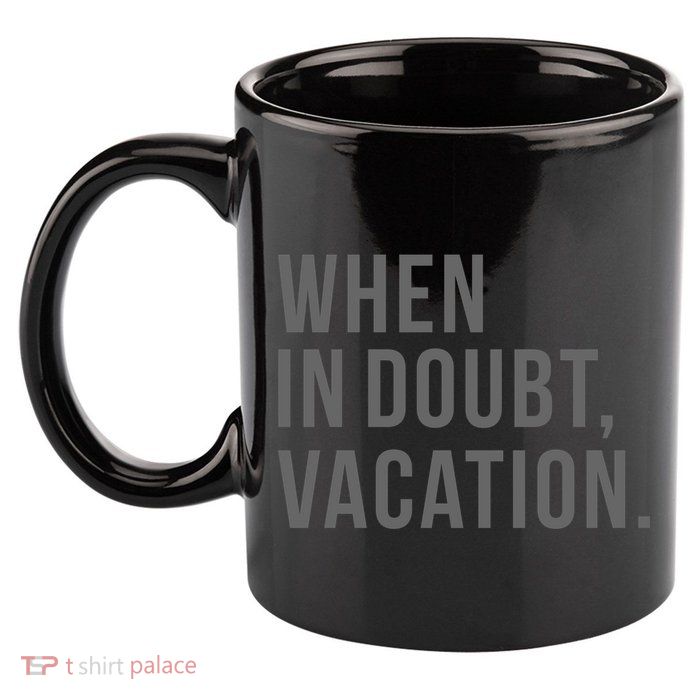 When in Doubt, Vacation Funny 11oz C Handle Ceramic Mug