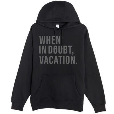 When in Doubt, Vacation Funny Premium Pullover Hoodie