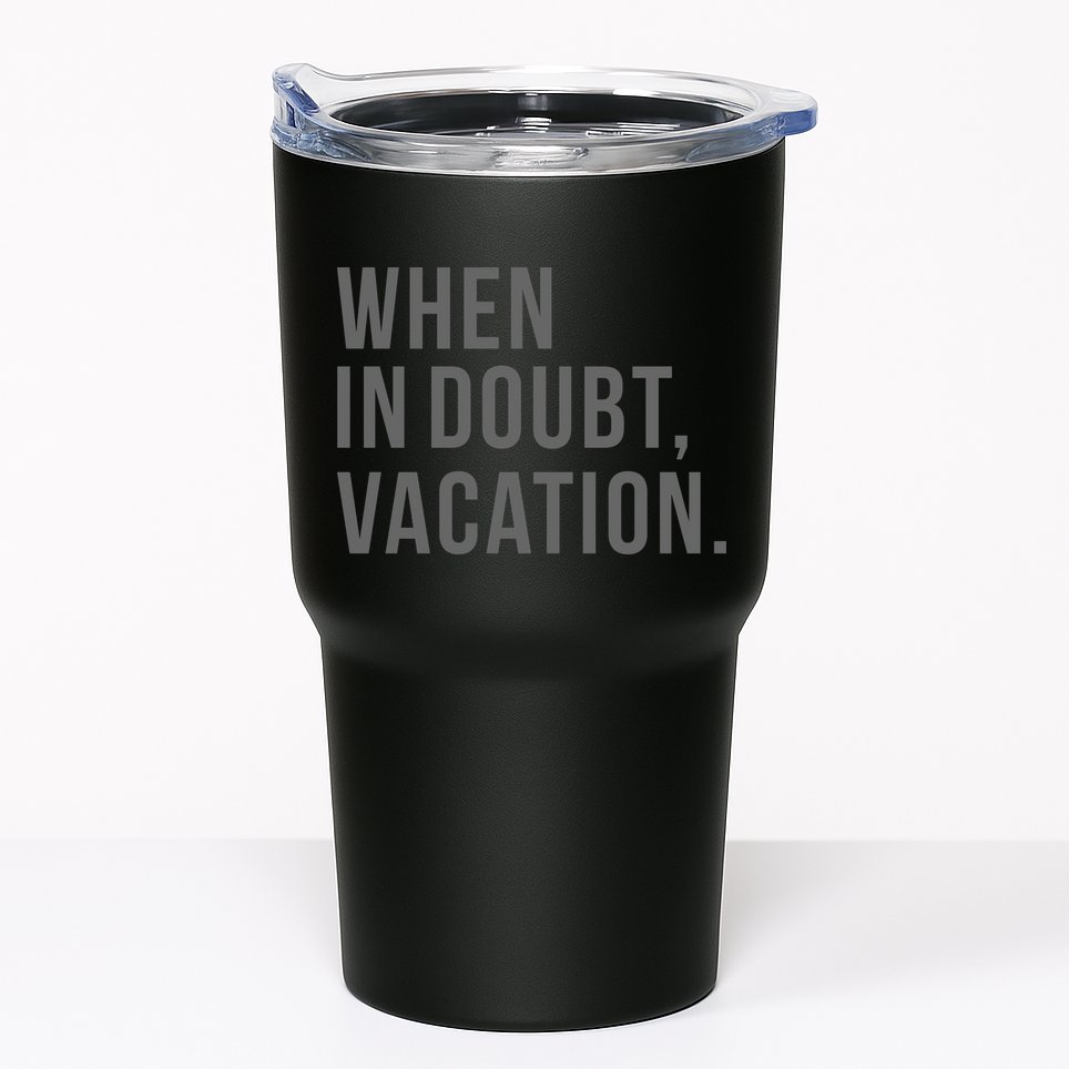 When in Doubt, Vacation Funny Tumbler