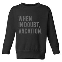 When in Doubt, Vacation Funny Toddler Sweatshirt