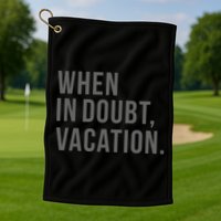 When in Doubt, Vacation Funny Golf Towel
