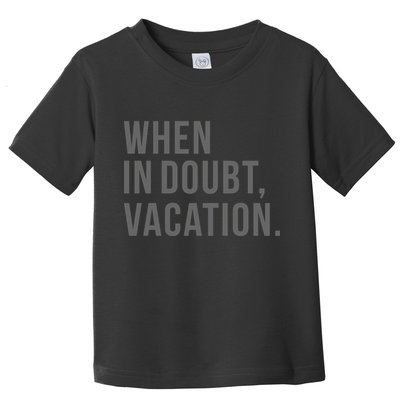 When in Doubt, Vacation Funny Toddler T-Shirt
