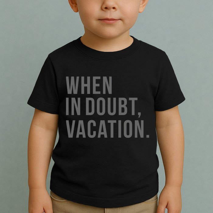 When in Doubt, Vacation Funny Toddler T-Shirt