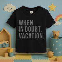 When in Doubt, Vacation Funny Toddler T-Shirt