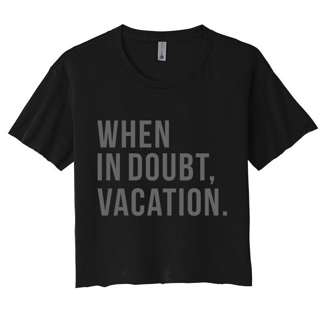 When in Doubt, Vacation Funny Crop Top