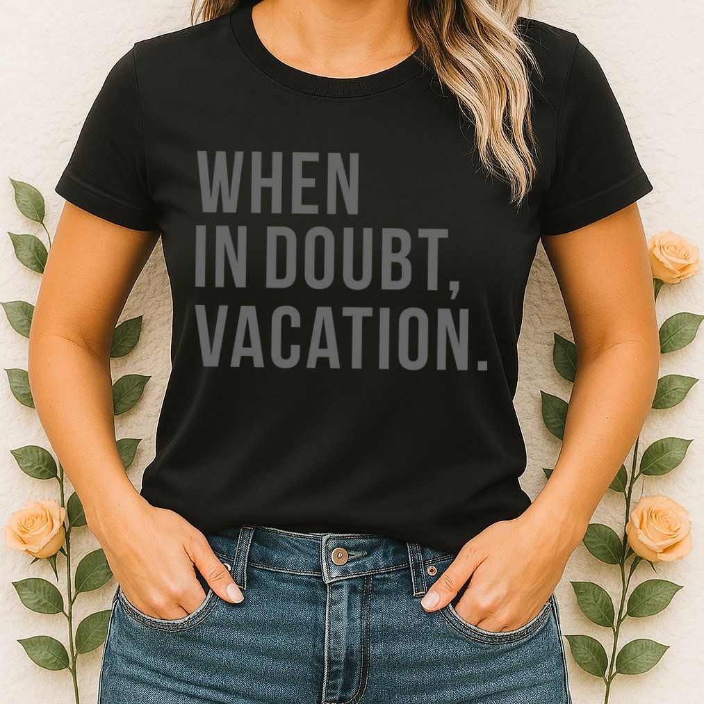When in Doubt, Vacation Funny Womens T-Shirt
