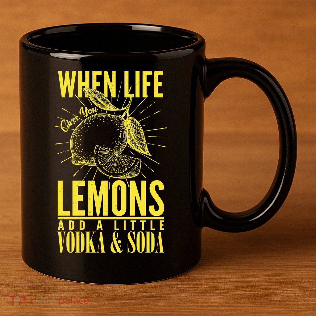 When Life Gives You Lemons Add Vodka and Soda 11oz C Handle Ceramic Mug