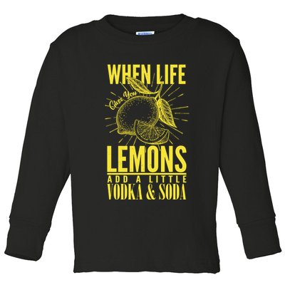 When Life Gives You Lemons Add Vodka and Soda Toddler Long Sleeve Shirt