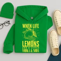 When Life Gives You Lemons Add Vodka and Soda Hoodie
