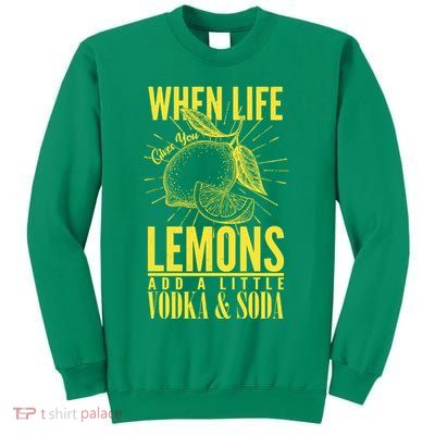 When Life Gives You Lemons Add Vodka and Soda Sweatshirt