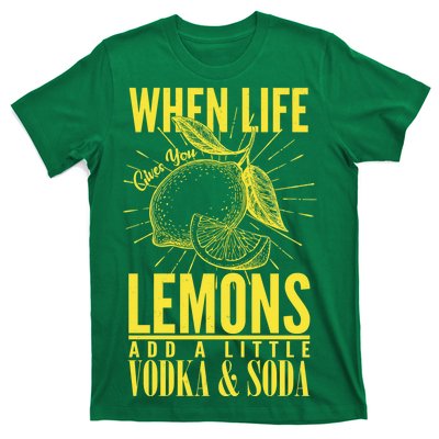 When Life Gives You Lemons Add Vodka and Soda T-Shirt