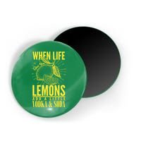 When Life Gives You Lemons Add Vodka and Soda Magnet