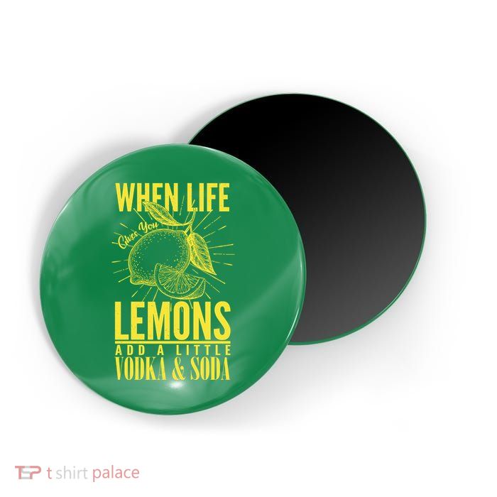 When Life Gives You Lemons Add Vodka and Soda Magnet