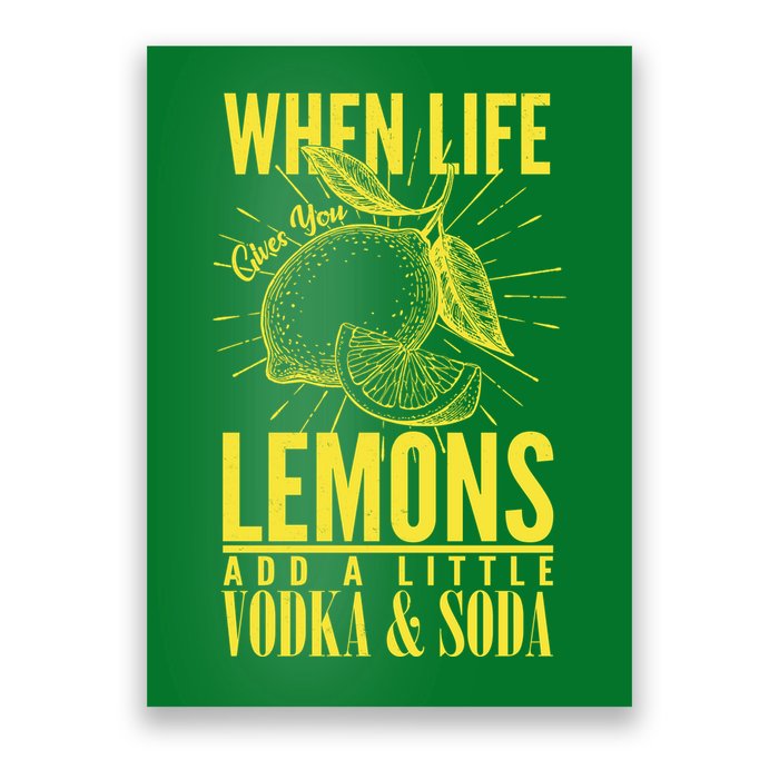 When Life Gives You Lemons Add Vodka and Soda Poster