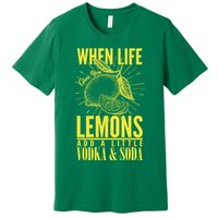 When Life Gives You Lemons Add Vodka and Soda Premium T-Shirt