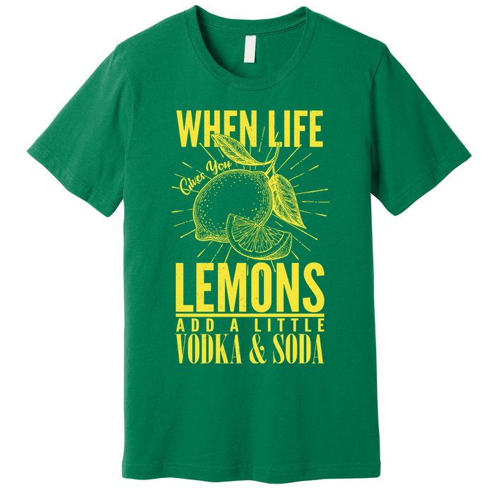 When Life Gives You Lemons Add Vodka and Soda Premium T-Shirt