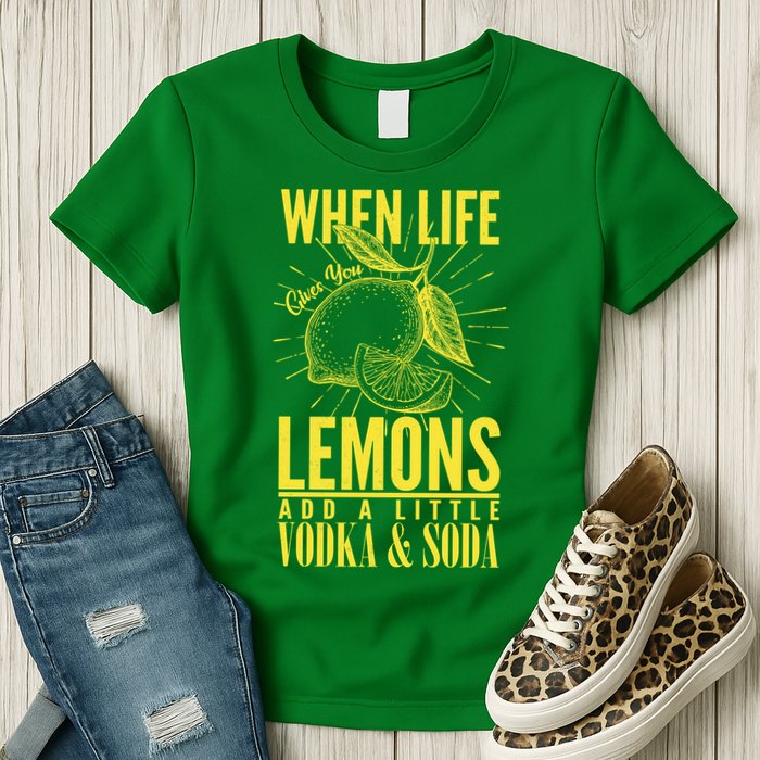 When Life Gives You Lemons Add Vodka and Soda Womens T-Shirt