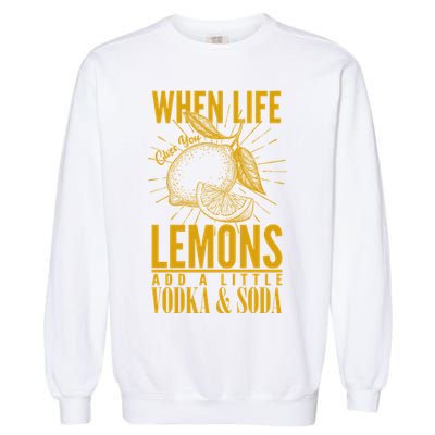 When Life Gives You Lemons Add Vodka and Soda Garment-Dyed Sweatshirt