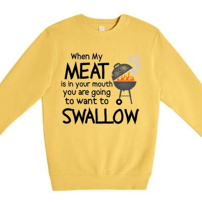 When My Meat Is In Your Mouth You Want To Swallow Premium Crewneck Sweatshirt