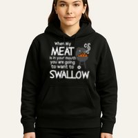 When My Meat Is In Your Mouth You Want To Swallow Hoodie