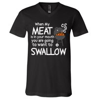 When My Meat Is In Your Mouth You Want To Swallow V-Neck T-Shirt
