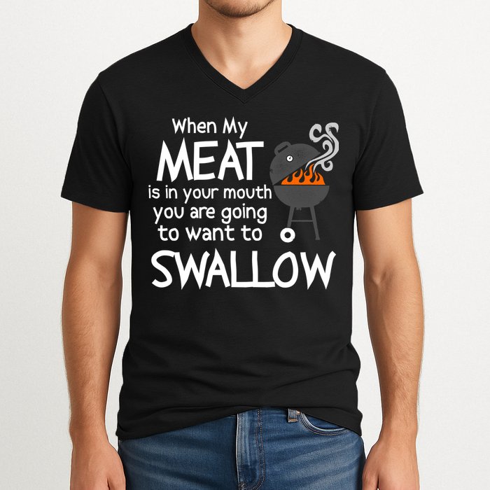 When My Meat Is In Your Mouth You Want To Swallow V-Neck T-Shirt
