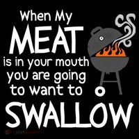 When My Meat Is In Your Mouth You Want To Swallow Button