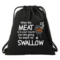 When My Meat Is In Your Mouth You Want To Swallow Drawstring Bag