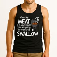 When My Meat Is In Your Mouth You Want To Swallow Tank Top