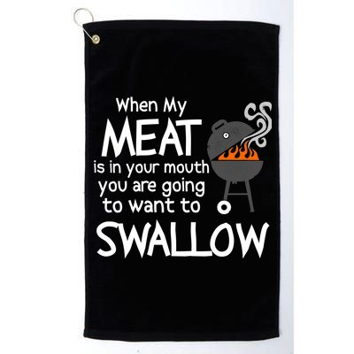 When My Meat Is In Your Mouth You Want To Swallow Platinum Collection Golf Towel