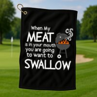 When My Meat Is In Your Mouth You Want To Swallow Golf Towel
