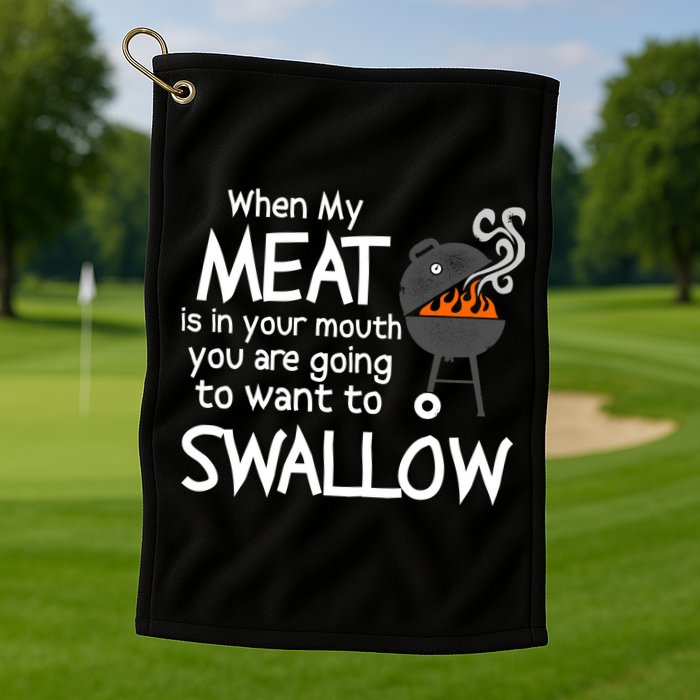 When My Meat Is In Your Mouth You Want To Swallow Golf Towel