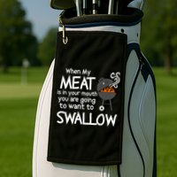 When My Meat Is In Your Mouth You Want To Swallow Golf Towel