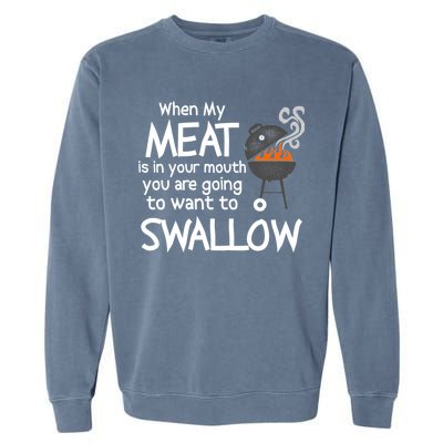 When My Meat Is In Your Mouth You Want To Swallow Garment-Dyed Sweatshirt