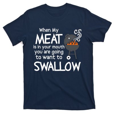 When My Meat Is In Your Mouth You Want To Swallow T-Shirt