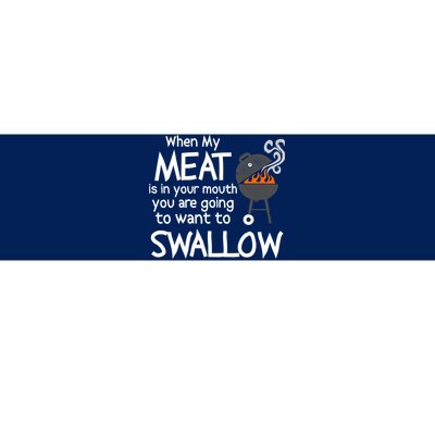 When My Meat Is In Your Mouth You Want To Swallow Bumper Sticker