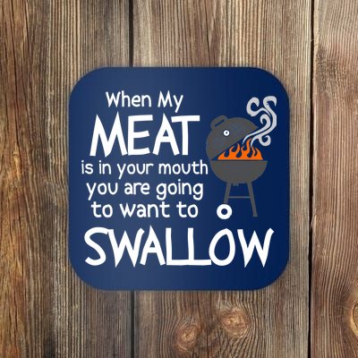 When My Meat Is In Your Mouth You Want To Swallow Coaster