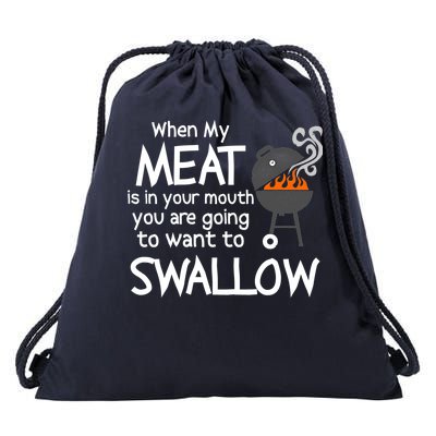 When My Meat Is In Your Mouth You Want To Swallow Drawstring Bag